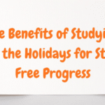 The Benefits of Studying Over the Holidays for Stress-Free Progress