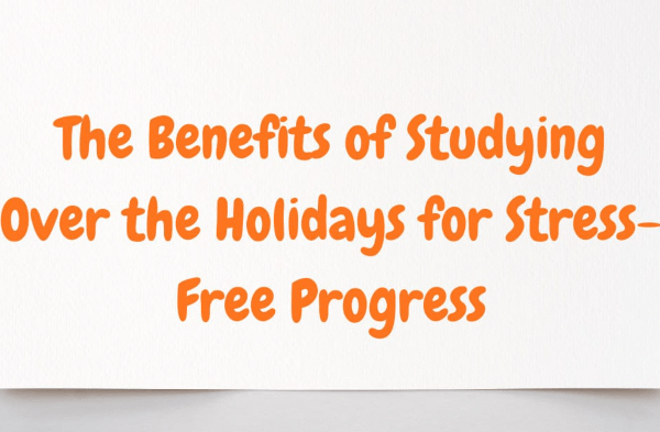The Benefits of Studying Over the Holidays for Stress-Free Progress